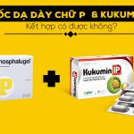Thuốc dạ dày chữ P (Phosphalugel) kết hợp với Kukumin IP được không?